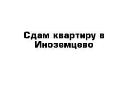 Сдам квартиру в Иноземцево